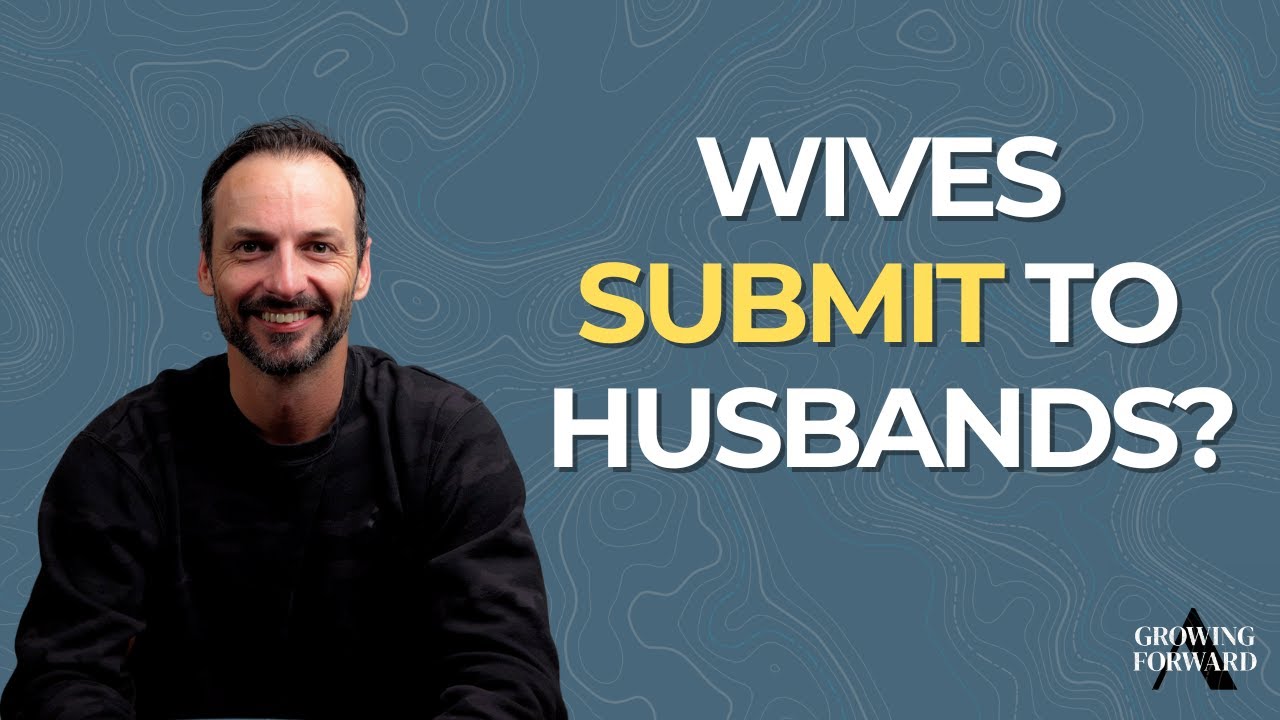 Do Wives Really Have to Submit to Their Husbands? [Growing Forward - Ep. 24]