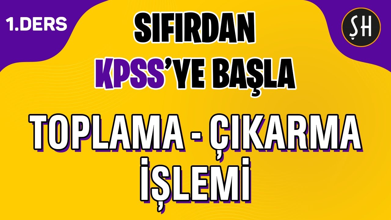 KPSS 1. DERS | TOPLAMA - ÇIKARMA İŞLEMİ | SIFIRDAN KPSS MATEMATİK KAMPI - ŞENOL HOCA