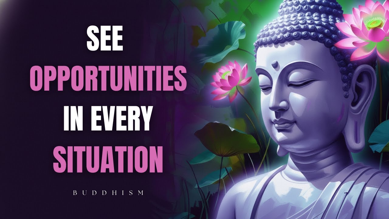 Train Your Mind to See Opportunities in Every Situation | Buddhist Wisdom