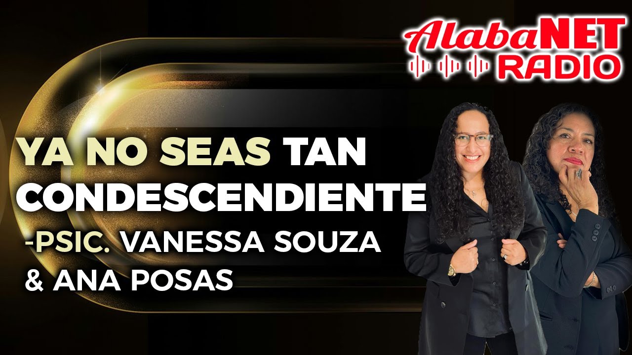 YA NO SEAS TAN CONDESCENDIENTE - PSIC. VANESA & ANITA POSAS