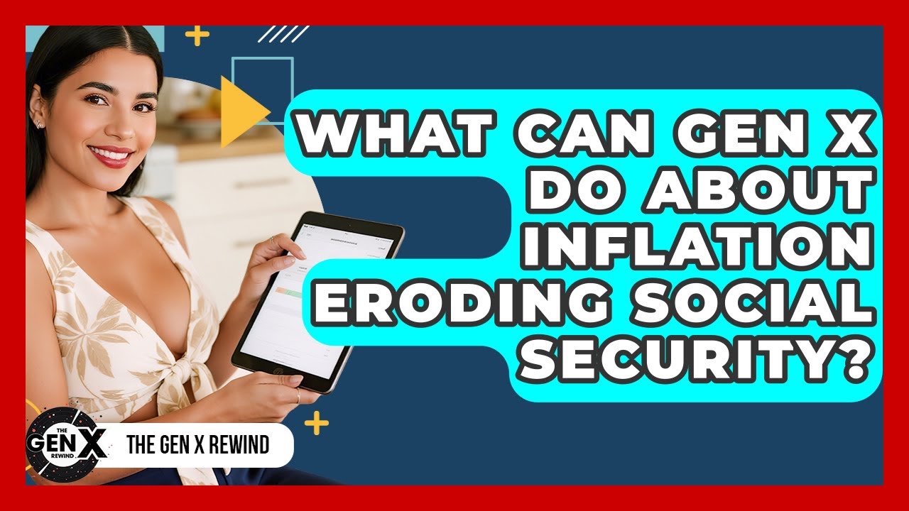 What Can Gen X Do About Inflation Eroding Social Security? - The Gen X Rewind