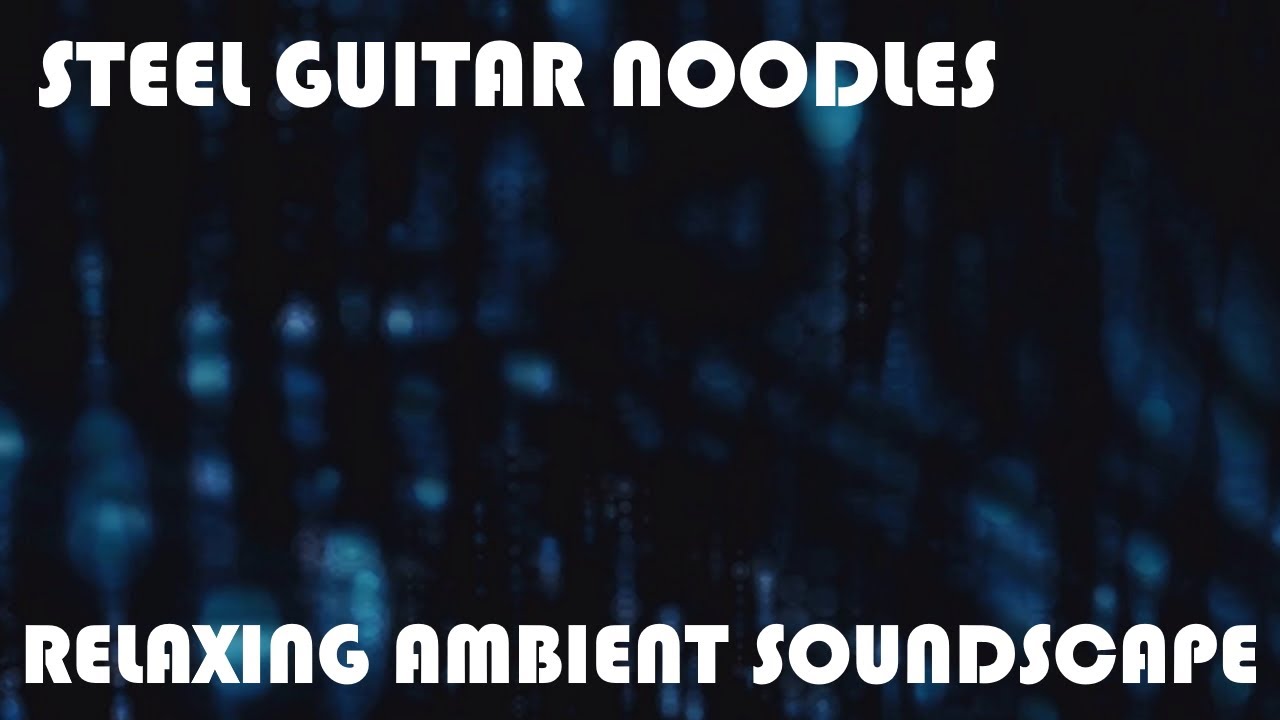 Relaxing Ambient Soundscape - Steel Guitar Noodles - Dreamy Riffs/Notes - Resonant Tones/Ambience