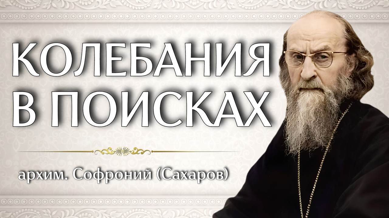 КОЛЕБАНИЯ В ПОИСКАХ | архим. Софроний (Сахаров)