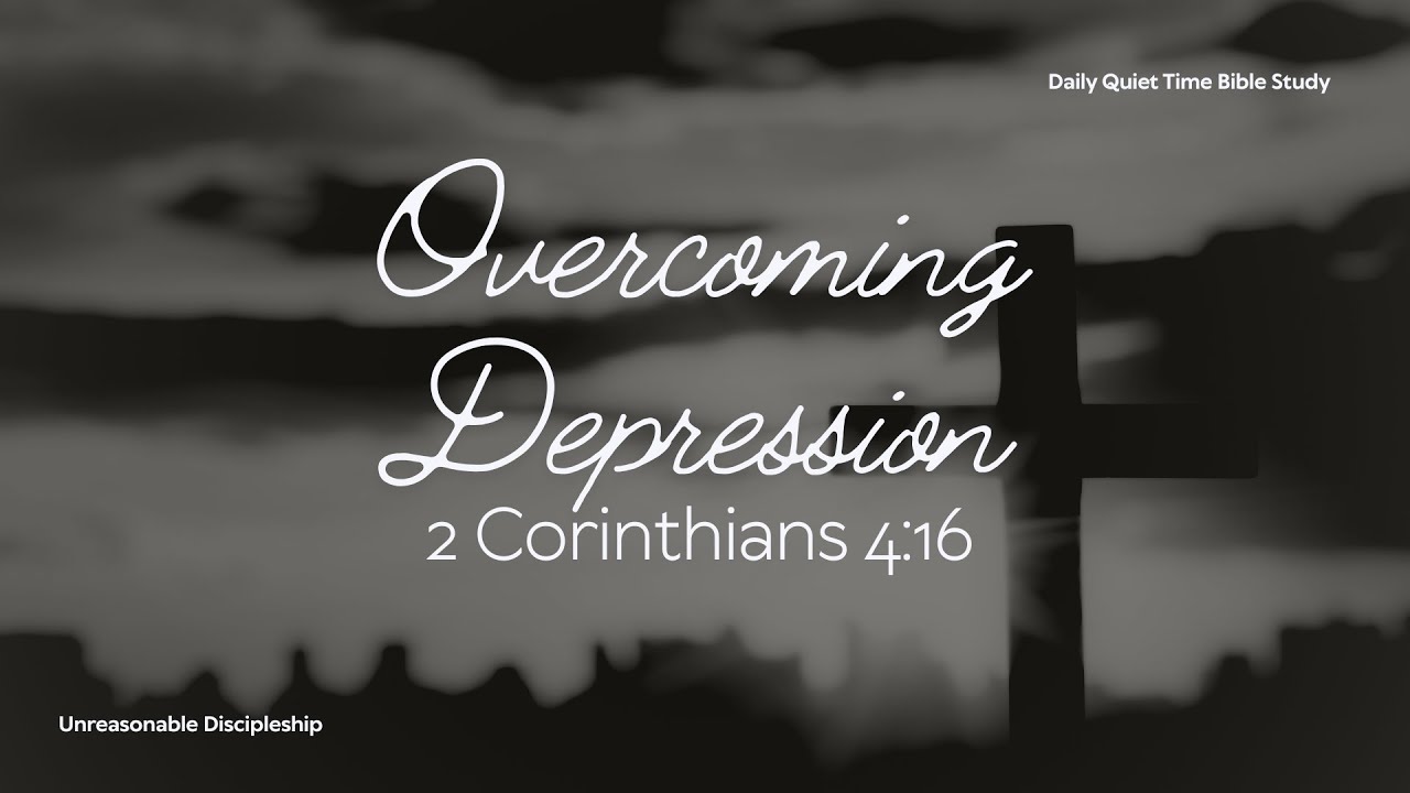 2 Corinthians 4:16 | Overcoming Depression | Bible Study