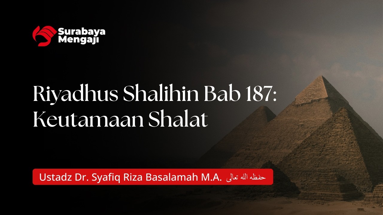 Riyadhus Shalihin Bab 187: Keutamaan Shalat - Ustadz dr. Syafiq Riza Basalamah, M.A.