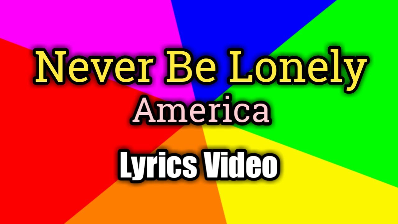 Never Be Lonely - America (Lyrics Video)