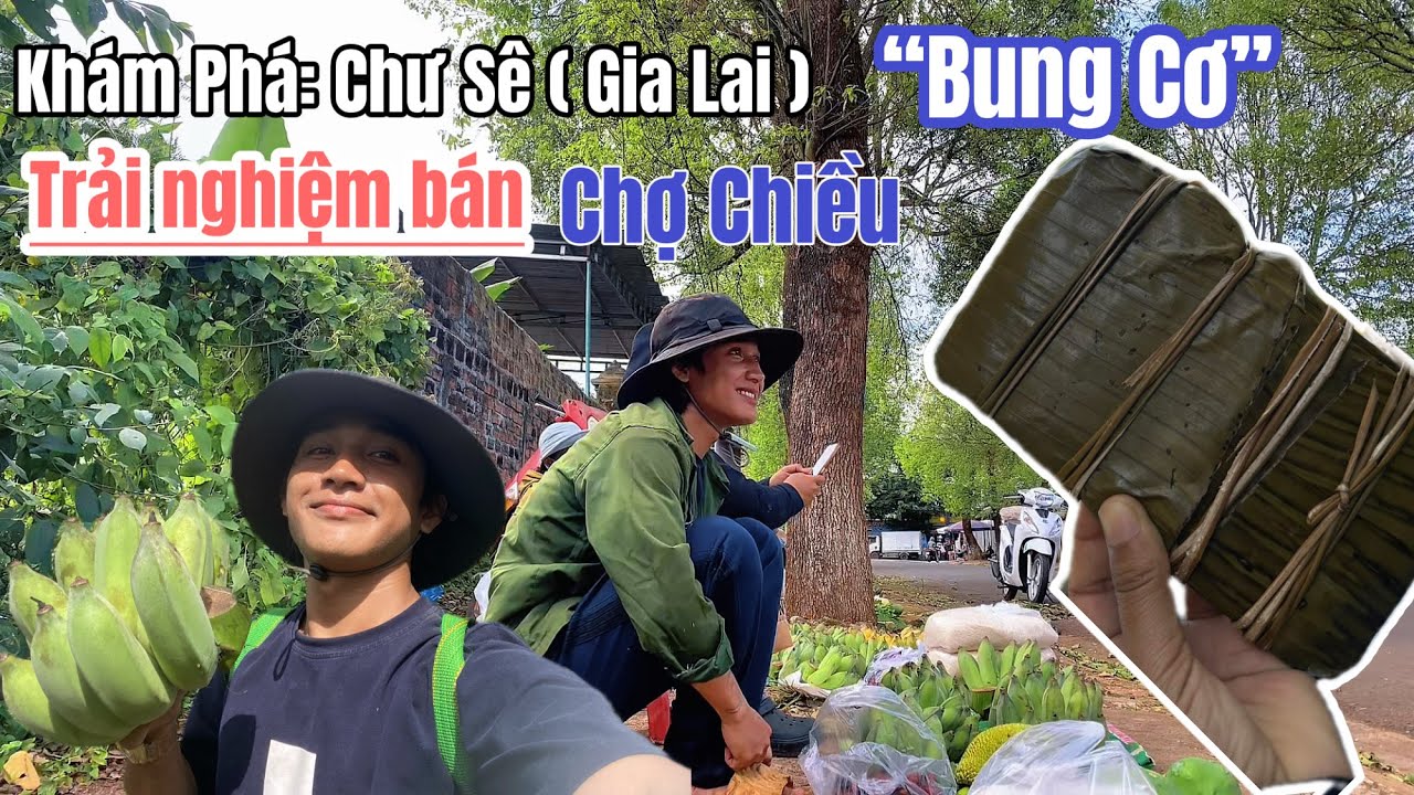 Khám phá Chư Sê Gia Lai, trải nghiệm thú vị bán chợ chiều (part 1)