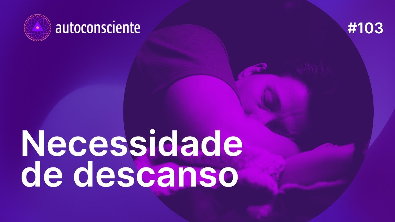 Necessidade de descanso | Autoconsciente Podcast episódio 103