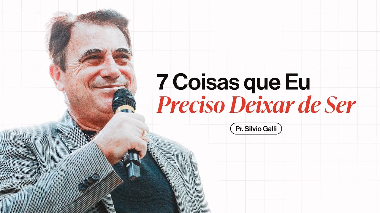 7 Coisas que Eu Preciso Deixar de Ser | Silvio Galli
