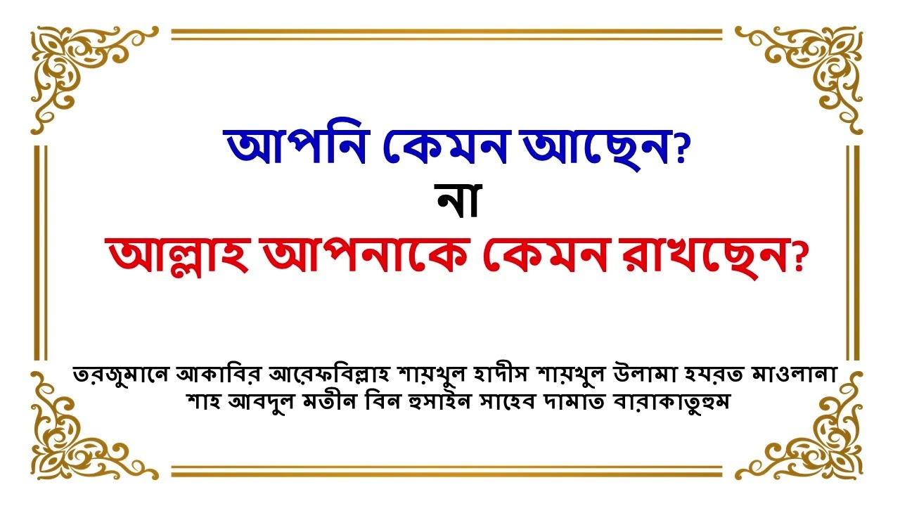 আপনি কেমন আছেন না আল্লাহ্‌ আপনাকে কেমন রাখছেন? -হযরত মাওলানা শাহ আবদুল মতীন বিন হুসাইন সাহেব দাঃ বাঃ