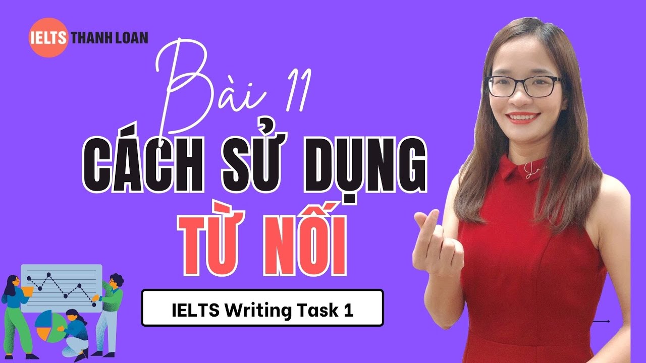 Bài 11: Cách sử dụng TỪ NỐI thông dụng trong IELTS WRITING TASK 1 cực đơn giản| IELTS Thanh Loan