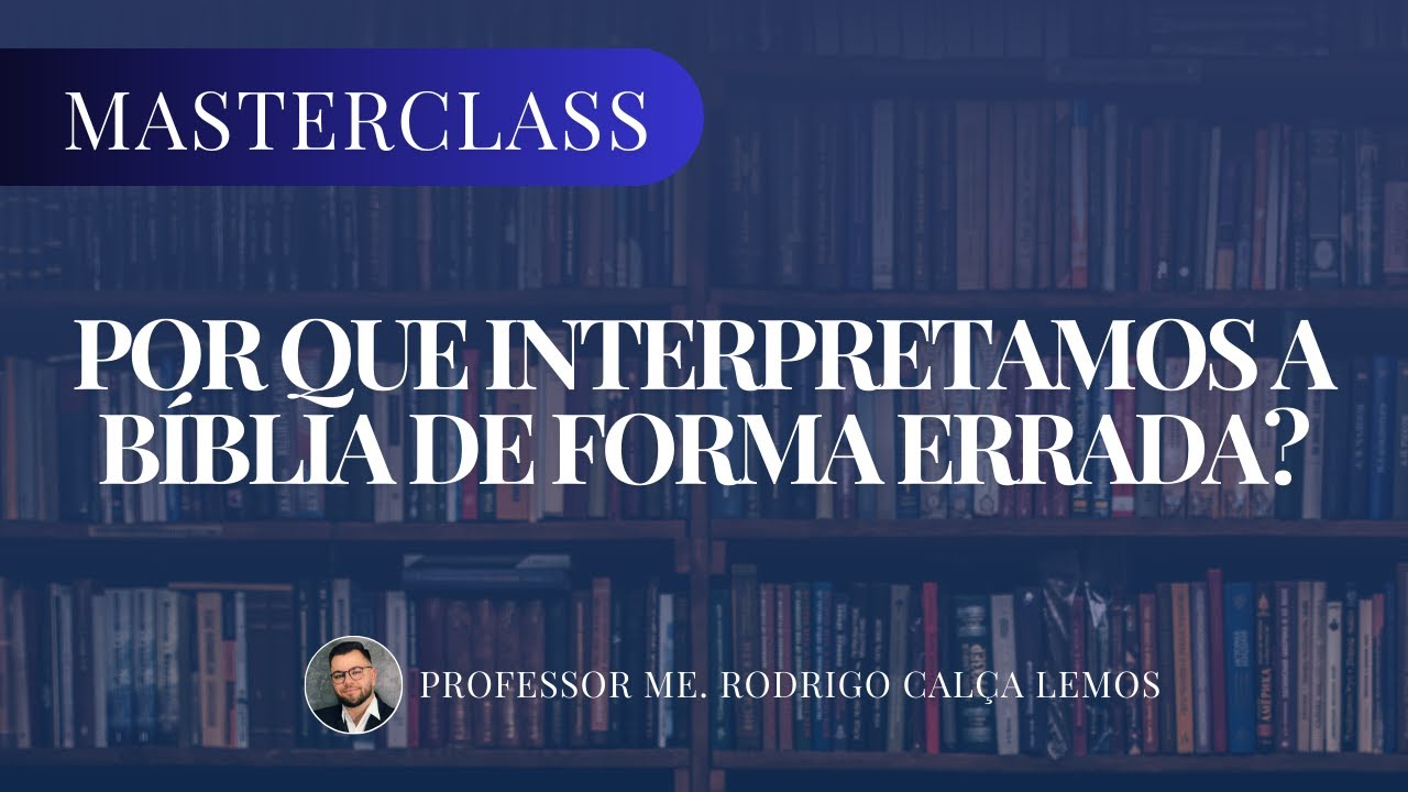 Masterclass: Por que interpretamos a Bíblia de forma errada? Professor Me. Rodrigo Calça Lemos