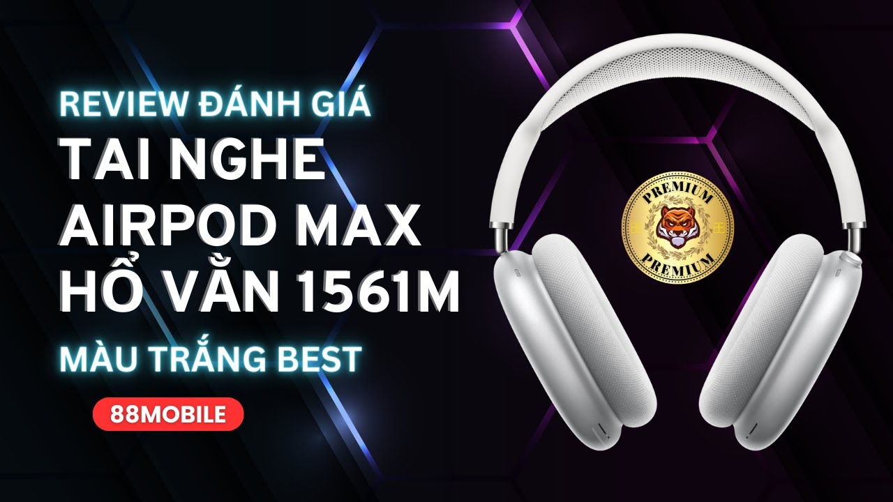 Review tai nghe airpod max hổ vằn 1561M phiên bản màu trắng bản xịn nhất năm 2024 I 88Mobile