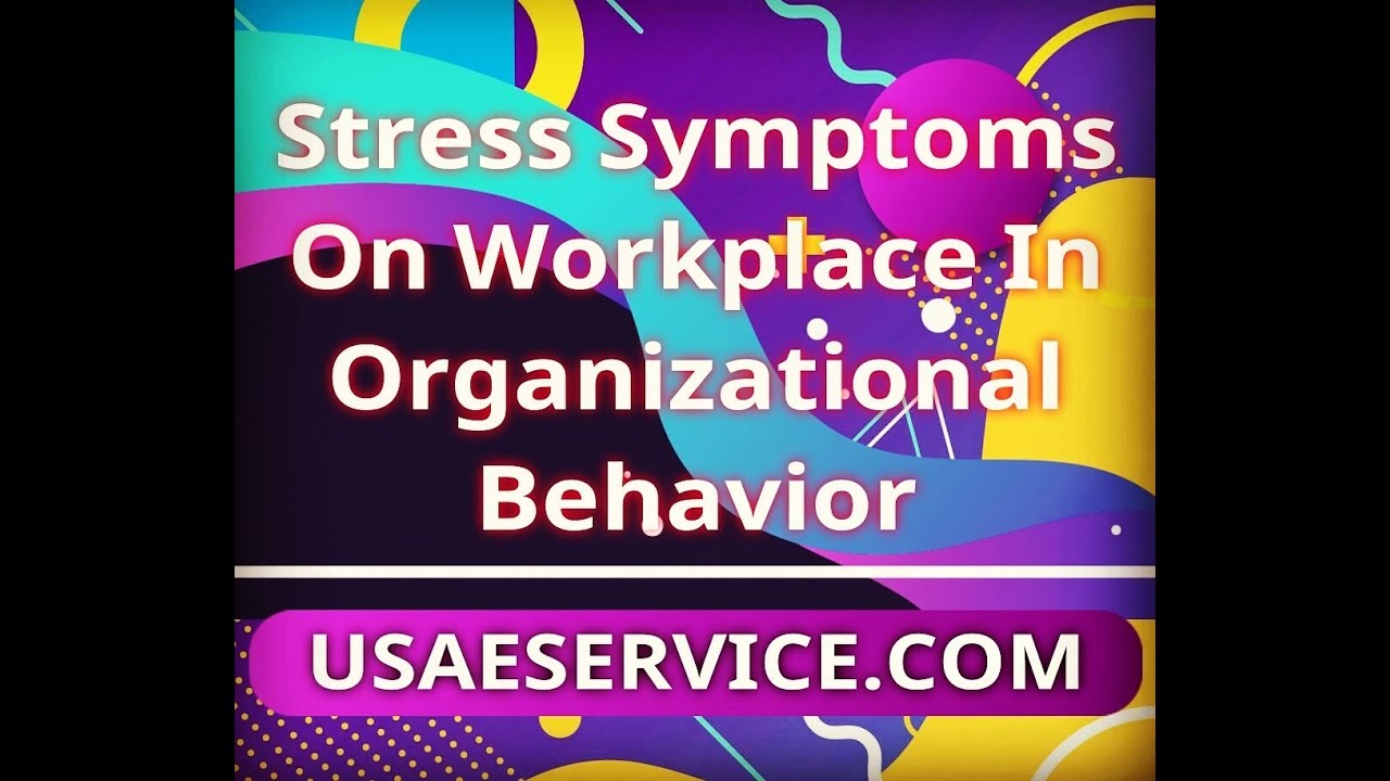 Stress Symptoms On Workplace In Organizational Behavior
