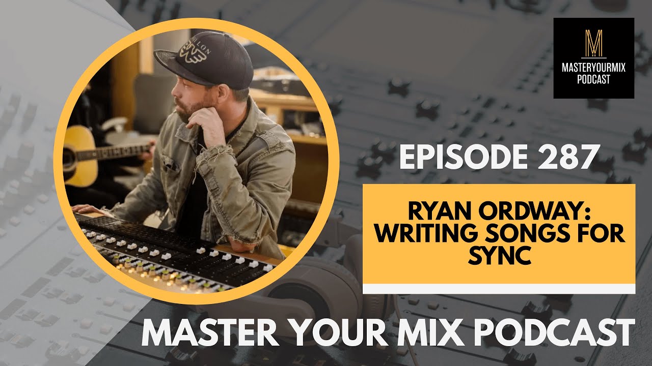 Master Your Mix Podcast: EP 287: Ryan Ordway: Writing Songs for Sync