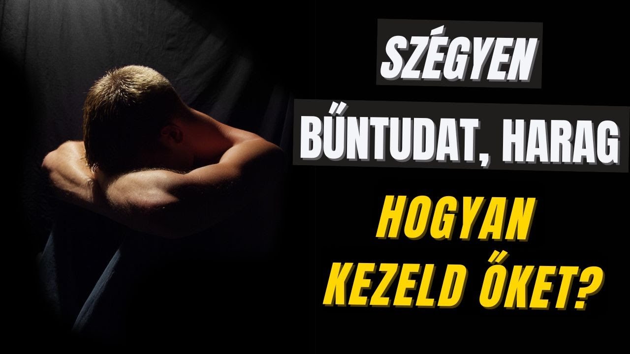 Szégyen, bűntudat, harag  Hogyan kezeld őket?