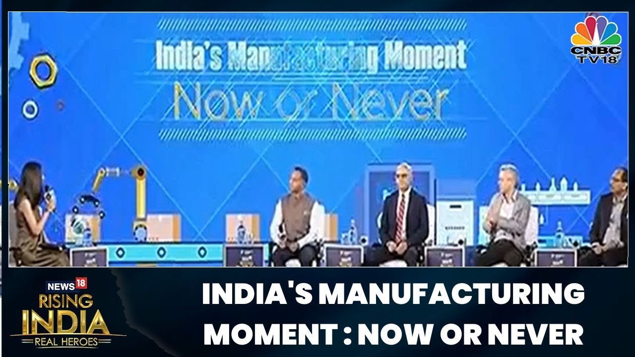 India's Manufacturing Moment : Now Or Never | News18 Rising India Summit | CNBC-TV18
