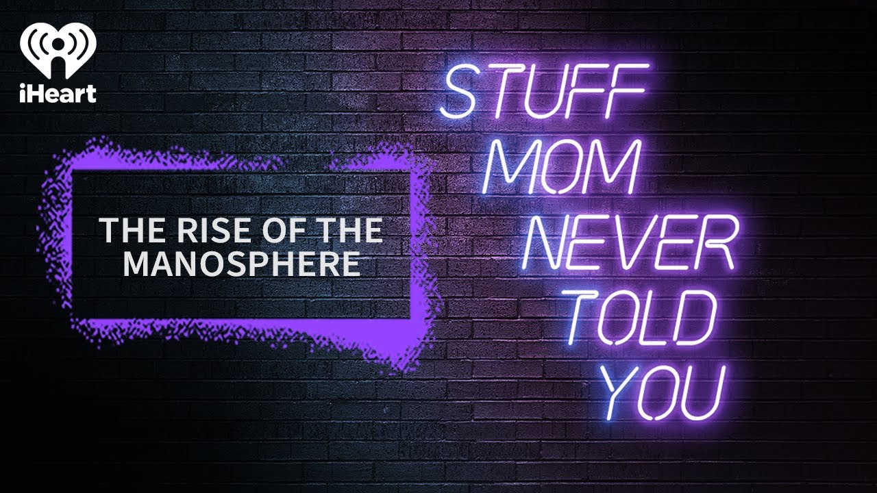 The Rise of the Manosphere | STUFF MOM NEVER TOLD YOU