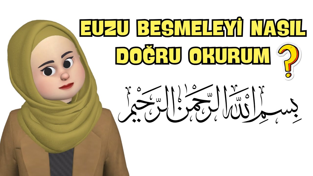 EUZU BESMELE NASIL OKUNUR? EUZU BESMELEYİ NASIL DOĞRU TELAFFUZ EDERİM? TECVİTLİ EUZU BESMELE