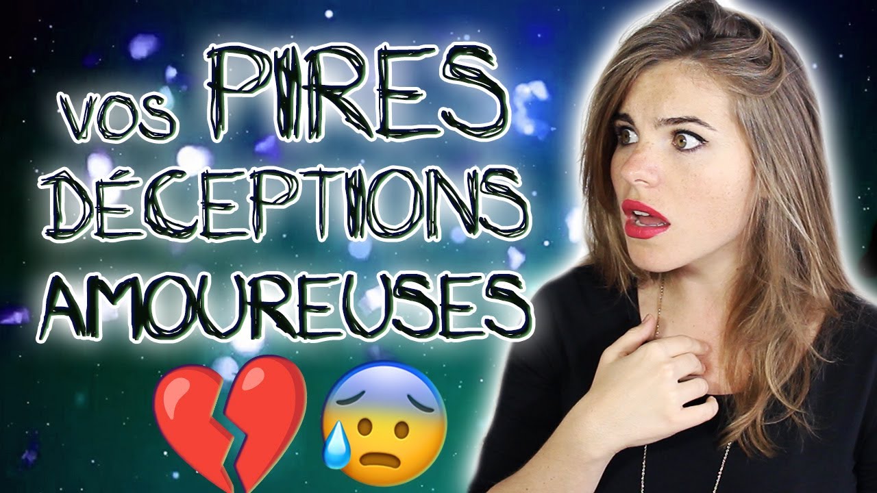 Vos PIRES DÉCEPTIONS AMOUREUSES 😭💔
