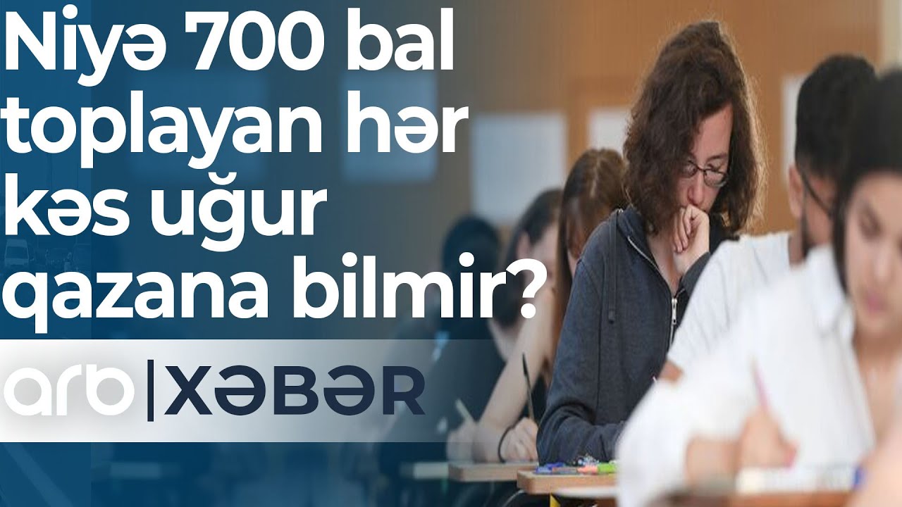 Niyə 700 bal toplayan hər kəs həyatda uğur qazana bilmir?