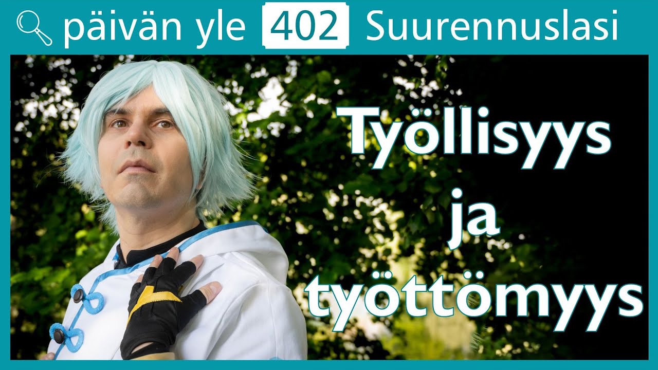 Suurennuslasi: Ty&ouml;llisyys ja ty&ouml;tt&ouml;myys | P&auml;iv&auml;n yle 402