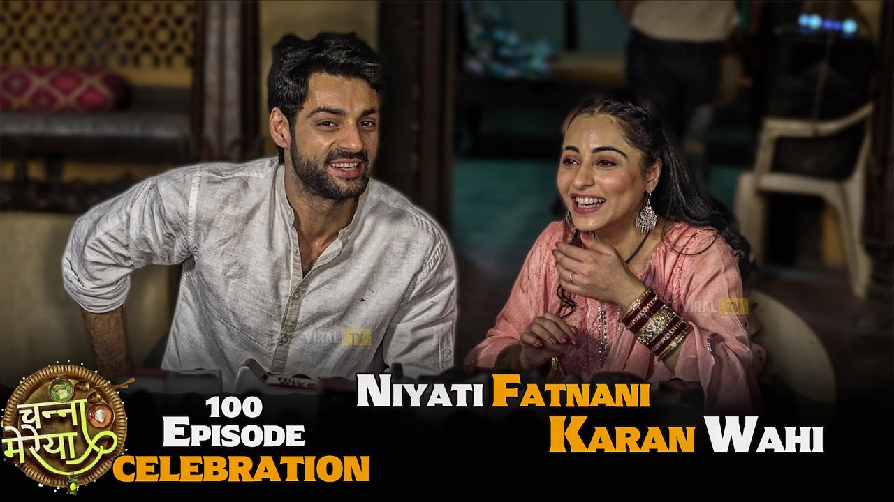 Channa Mereya | Full Interview | Karan Wahi, Niyati Fatnani | 100 Episodes Celebration