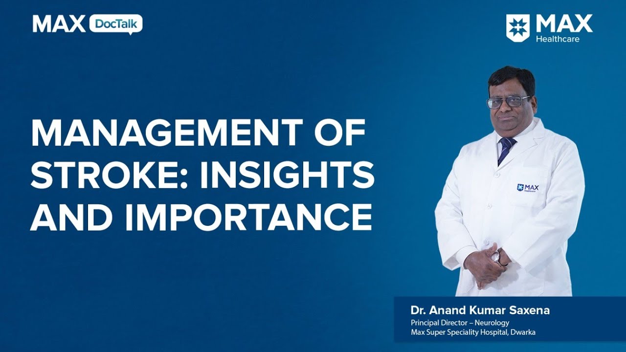 Management of Stroke: Insights and Importance | Dr. Anand Kumar Saxena | Max Hospital, Dwarka