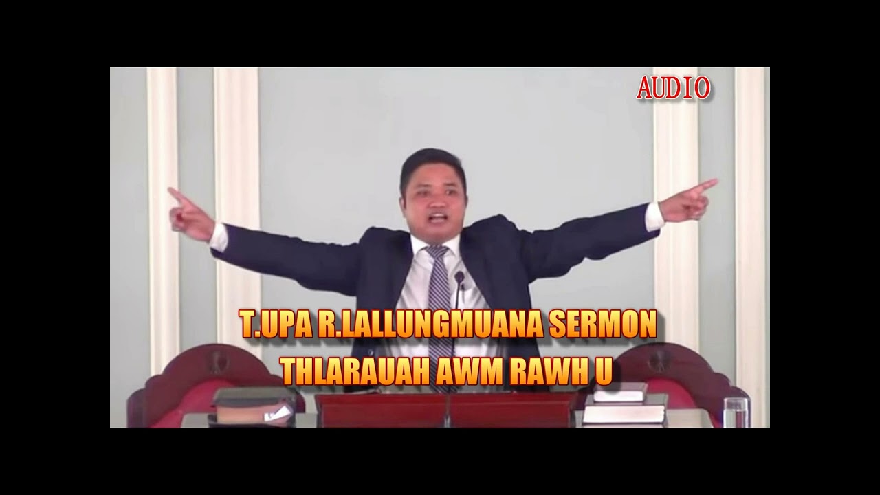 T.UPA.R.LALLUNGMUANA SERMON || THLARAUAH AWM RAWH U | THLARAU SAWI ZAWI