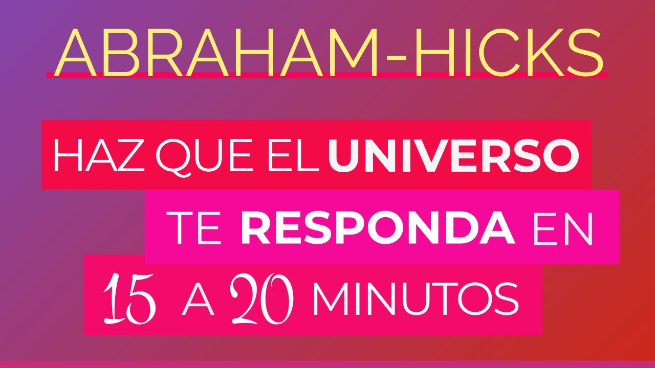 Haz que el Universo te responda en 15 a 20 minutos ~ Abraham-Hicks en español