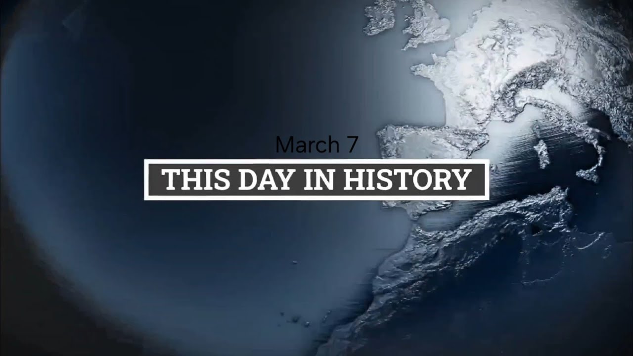 March 7: This day in history (4 min)