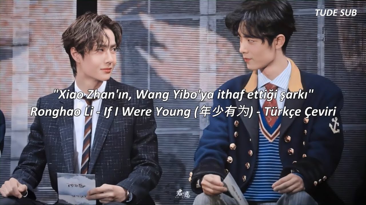[TR] Ronghao Li - If I Were Young {Xiao Zhan'ın, Wang Yibo'ya İthaf Ettiği Şarkı} - Türkçe Çeviri