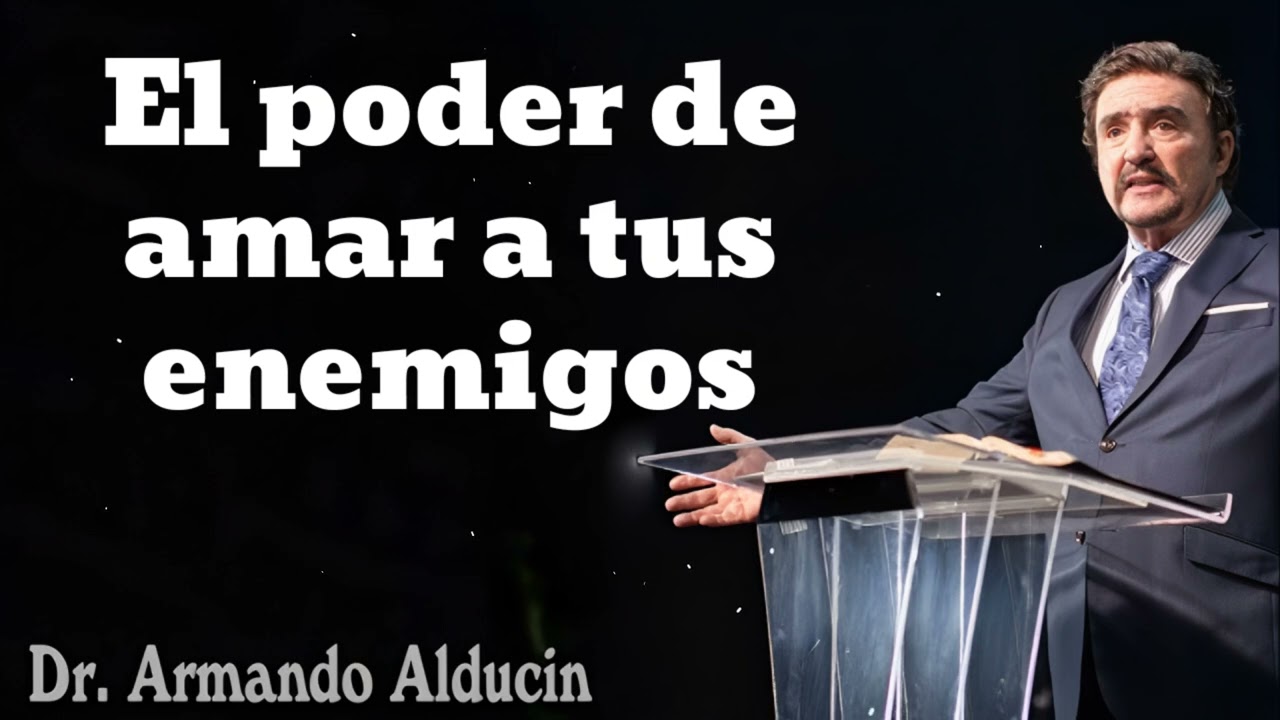 El poder de amar a tus enemigos- Pastor y Dr. Armando Alducín
