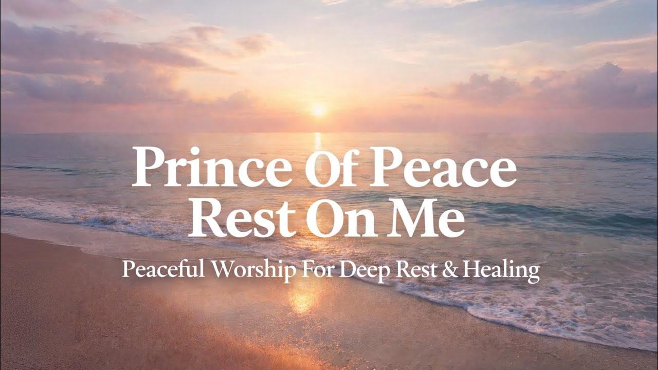 Prince of Peace Rest on Me | Peaceful Worship for Deep Rest & Healing