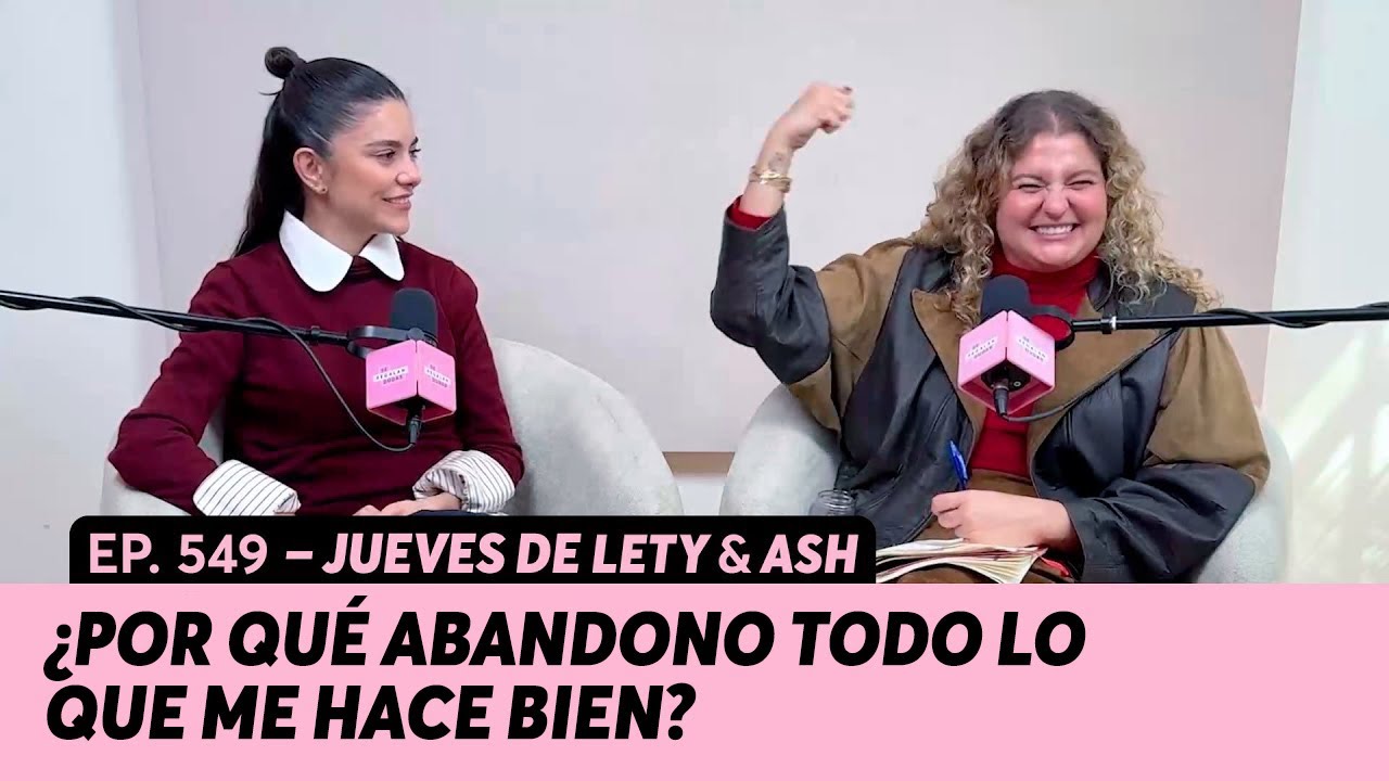 549. ¿Por qué abandono todo lo que me hace bien? | Jueves de Lety & Ash