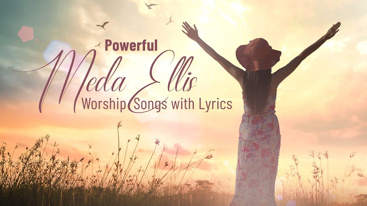 Powerful Meda Ellis Worship Songs with Lyrics | Worship and Gospel Music