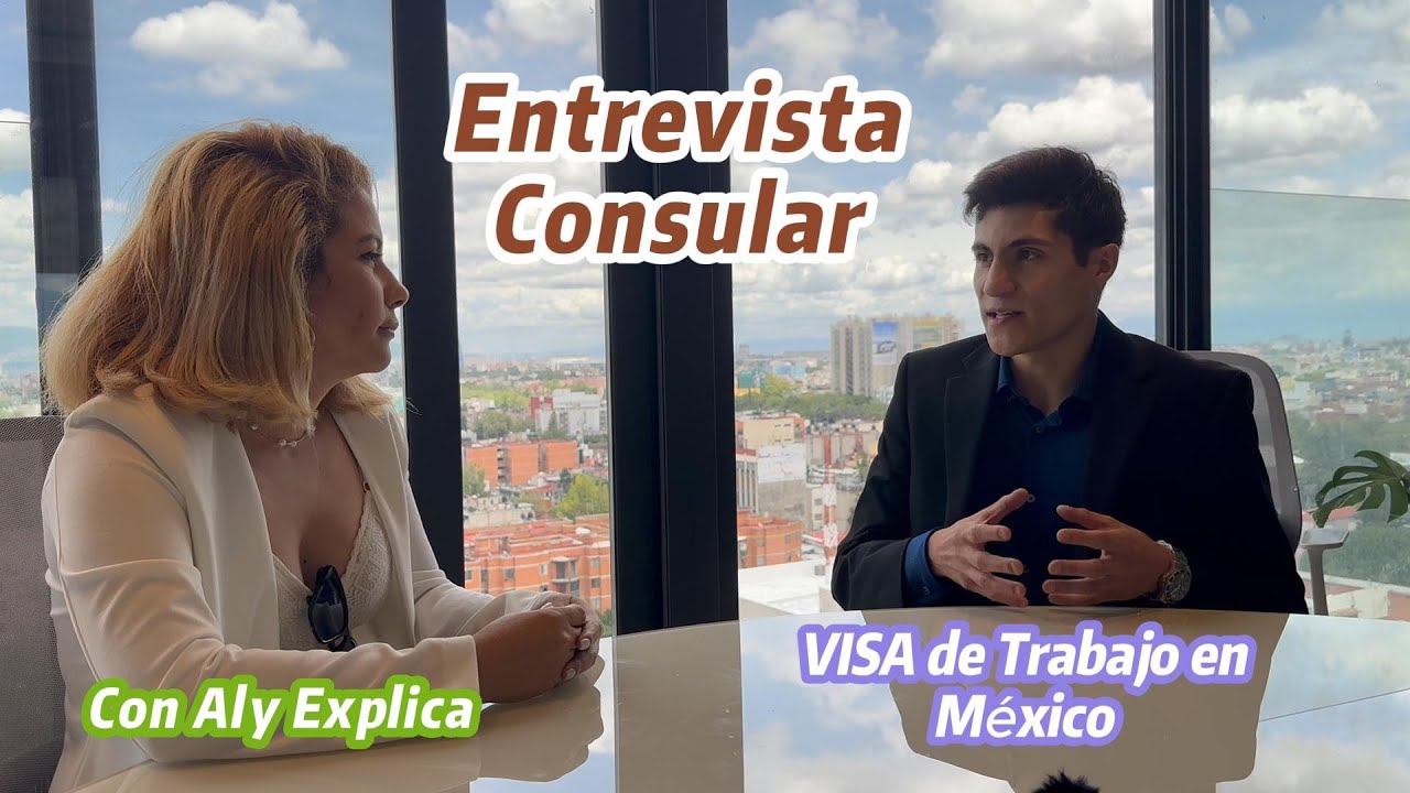 Entrevista Consular: Visa de Turista y de Trabajo en México