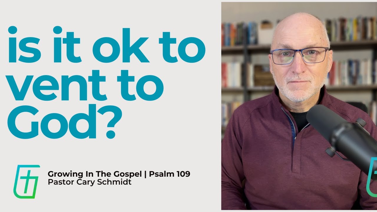 Is It Ok to Vent to God?  | Psalm 109  |  Cary Schmidt