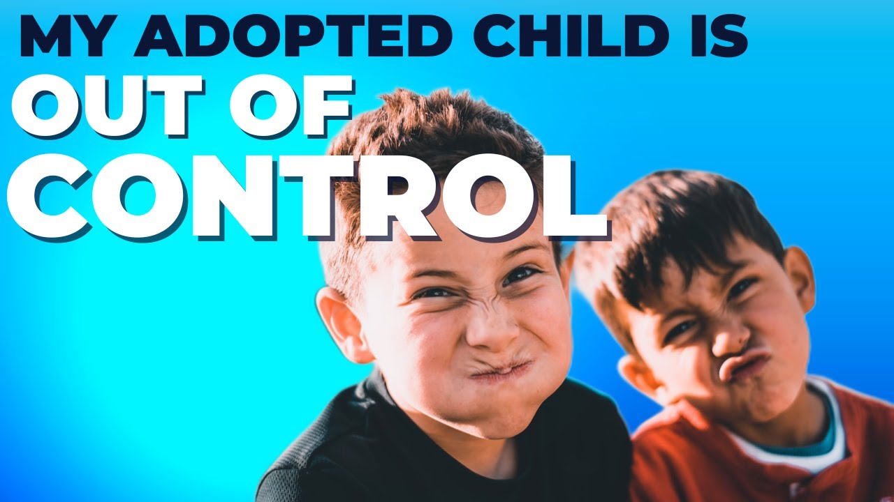 My Child is Out of Control! Help for Adoptive Families