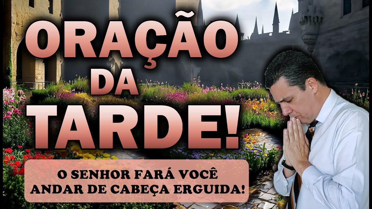 🕊️ ORAÇÃO DA TARDE DE HOJE O SENHOR FARÁ VOCÊ ANDAR DE CABEÇA ERGUIDA!