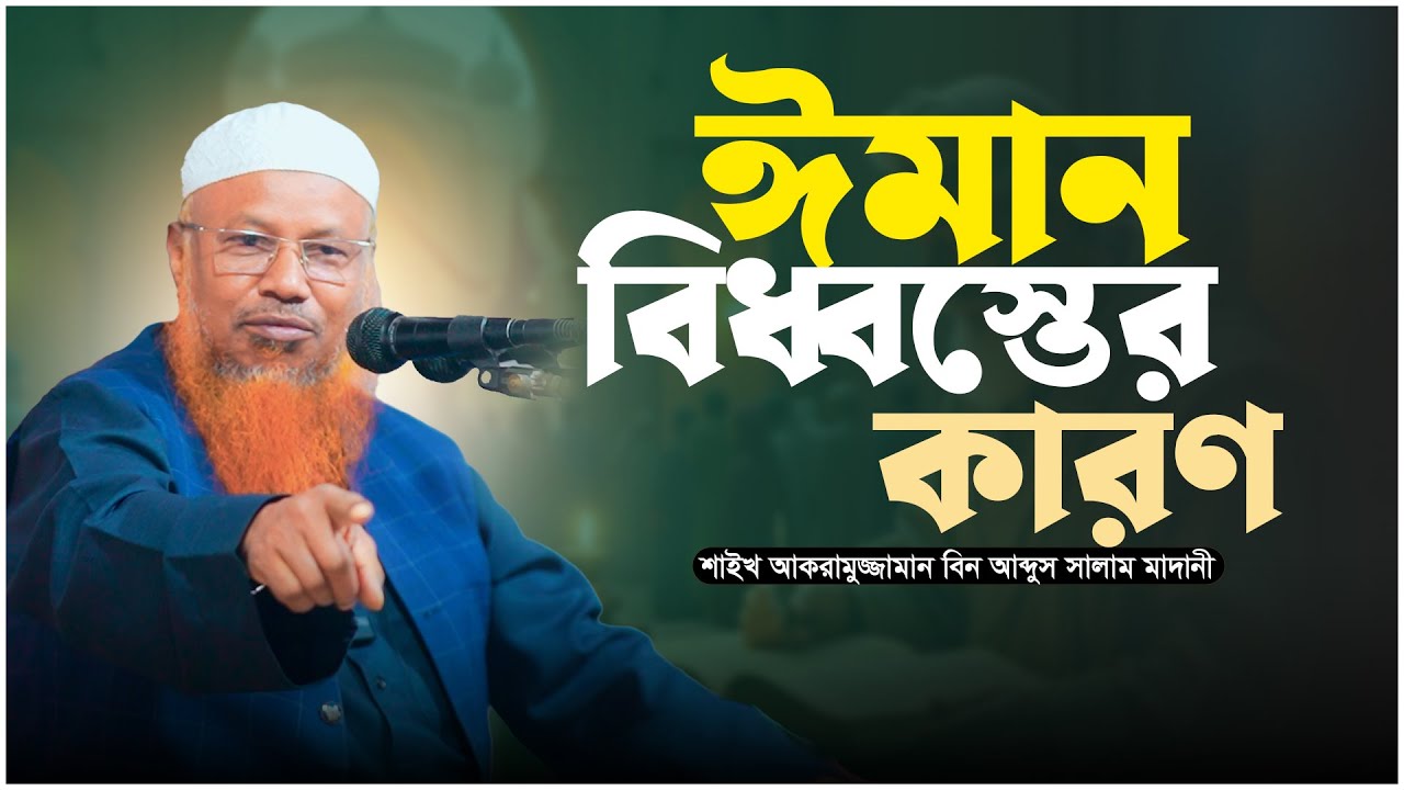ঈমান বিধ্বস্তের ভয়াবহ কারণ | হৃদয় কাঁপানো আলোচনা | শাইখ আকরামুজ্জামান বিন আব্দুস সালাম মাদানী।