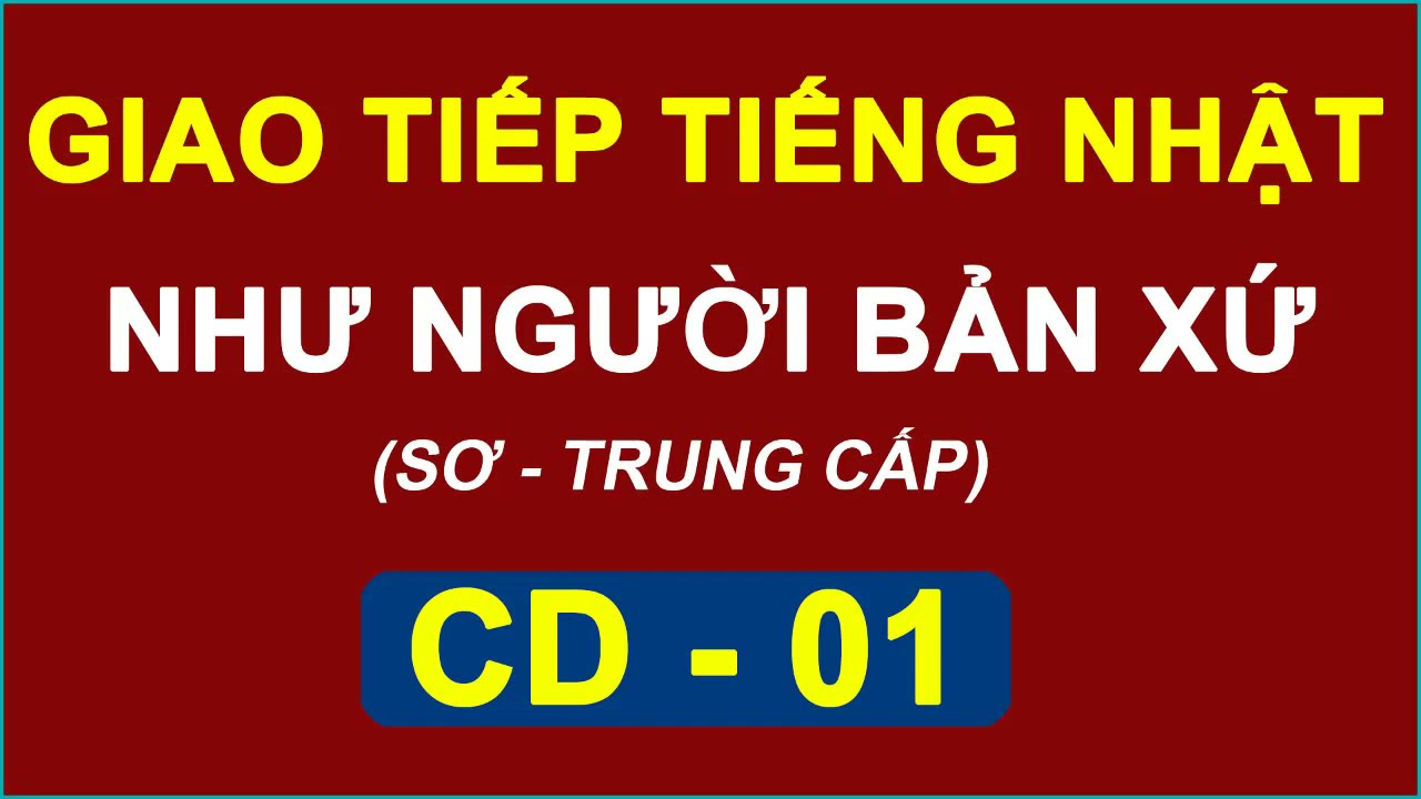 Luyện nghe tiếng nhật giao tiếp như người bản xứ (sơ trung cấp) CD 1