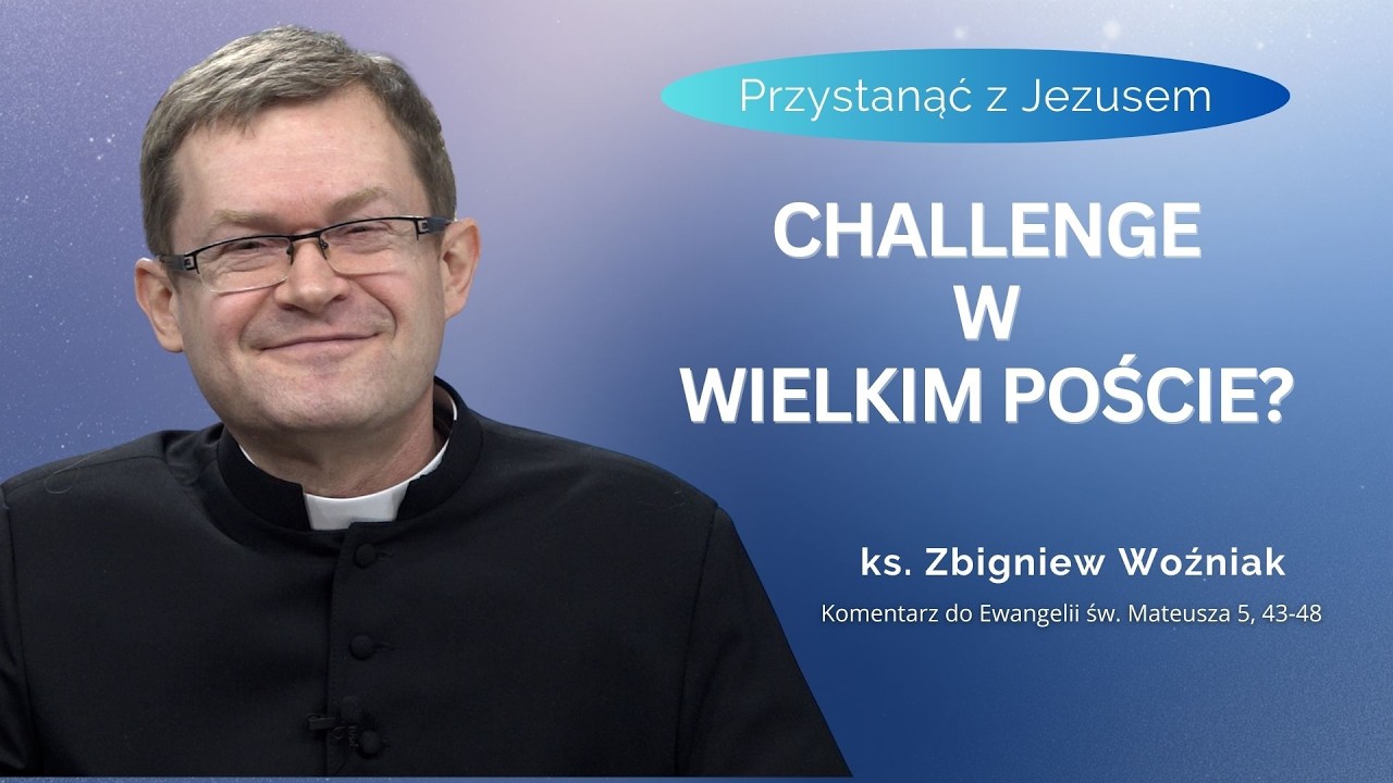 Challenge w wielkim poście? - ks. Zbigniew Woźniak