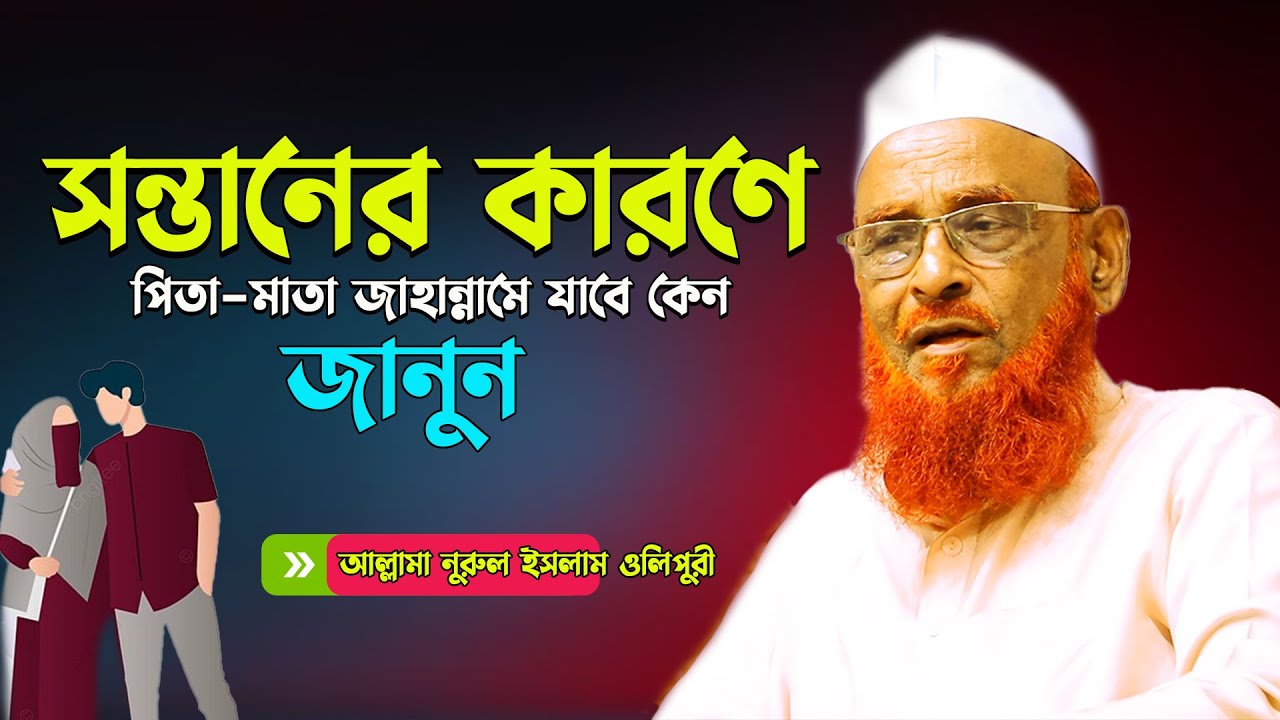 সন্তানের কারণে পিতা মাতা জাহান্নামে যাবে কেন || আল্লামা নুরুল ইসলাম ওলিপুরী nurul islam olipuri