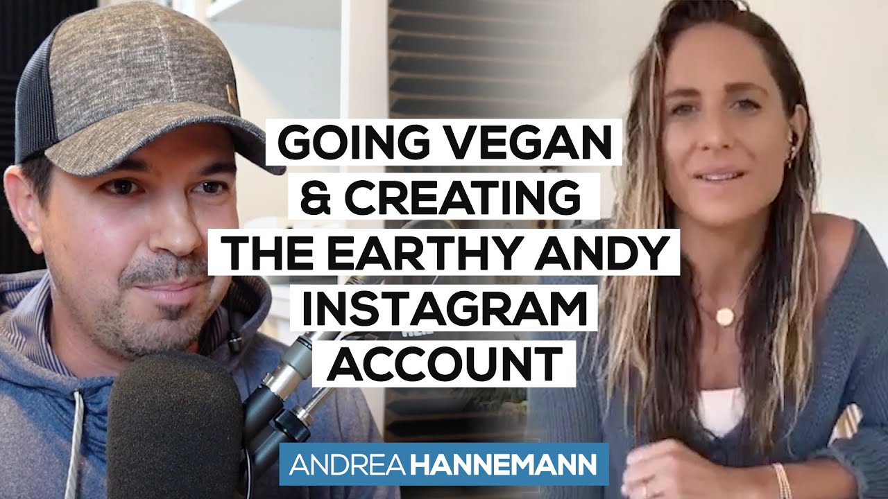Going VEGAN and Creating the EARTHY ANDY INSTAGRAM Account | Andrea Hannemann