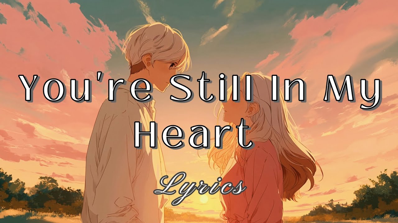 You&rsquo;re Still in My Heart | Heartfelt Couple Love Song | Lyrics Video