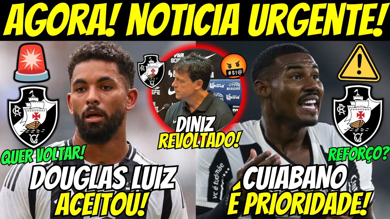 🚨AGORA! DOUGLAS LUIZ ACORDADO COM O VASCO! CUIABANO É PRIORIDADE NO VASCÃO! DINIZ FICOU IRRITADO!