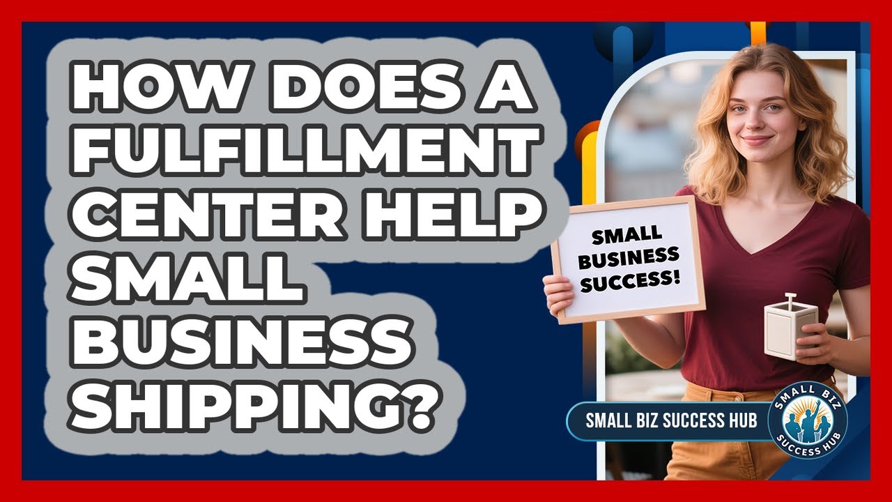 How Does A Fulfillment Center Help Small Business Shipping? - Small Biz Success Hub