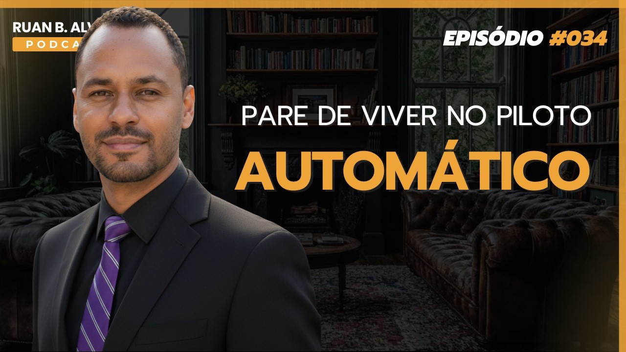 Ruan B. Alves Podcast - Episódio#034: Como Parar de Viver no Automático e Recuperar Sua Energia