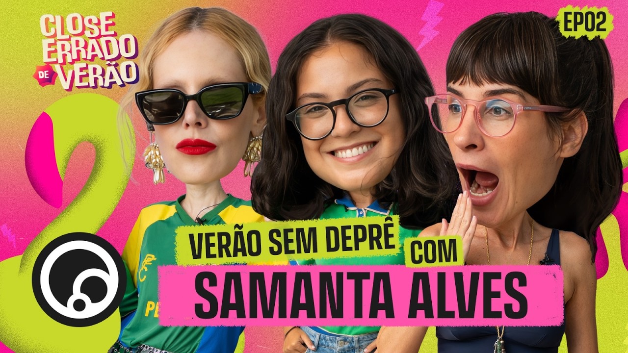 VERÃO CURA TRISTEZA OU É SÓ ILUSÃO? com Samanta Alves | Close Errado de Verão #EP2 - DiaTV